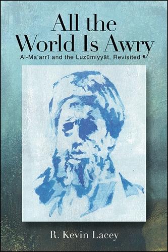 All the World Is Awry: Al-Ma?arri and the Luzumiyyat, Revisited.