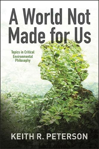 A World Not Made for Us: Topics in Critical Environmental Philosophy.
