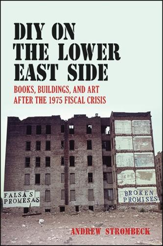 DIY on the Lower East Side: Books, Buildings, and Art after the 1975 Fiscal Crisis.