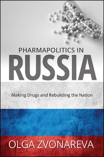 Pharmapolitics in Russia: Making Drugs and Rebuilding the Nation.