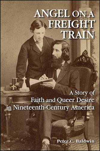 Angel on a Freight Train: A Story of Faith and Queer Desire in Nineteenth-Century America.