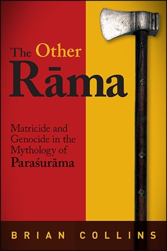 The Other Rama: Matricide and Genocide in the Mythology of Parasurama.