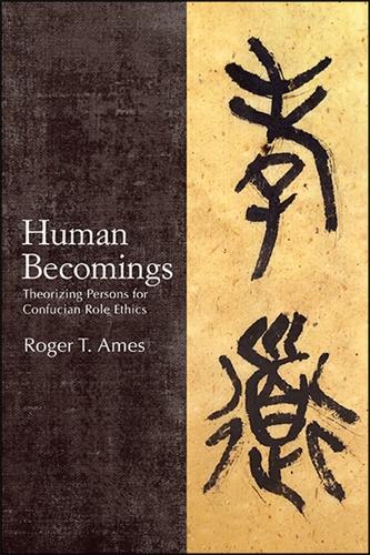 Human Becomings: Theorizing Persons for Confucian Role Ethics.