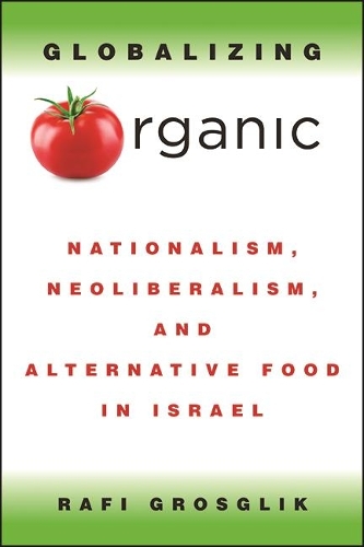 Globalizing Organic: Nationalism, Neoliberalism, and Alternative Food in Israel.