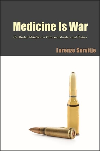 Medicine Is War: The Martial Metaphor in Victorian Literature and Culture.