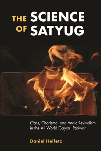 The Science of Satyug: Class, Charisma, and Vedic Revivalism in the All World Gayatri Pariwar.