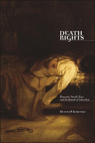 Death Rights: Romantic Suicide, Race, and the Bounds of Liberalism.