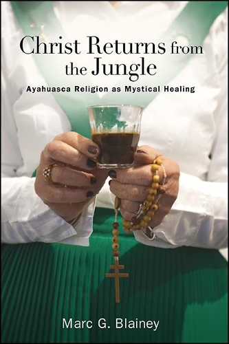 Christ Returns from the Jungle: Ayahuasca Religion as Mystical Healing.