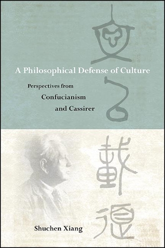 A Philosophical Defense of Culture: Perspectives from Confucianism and Cassirer.