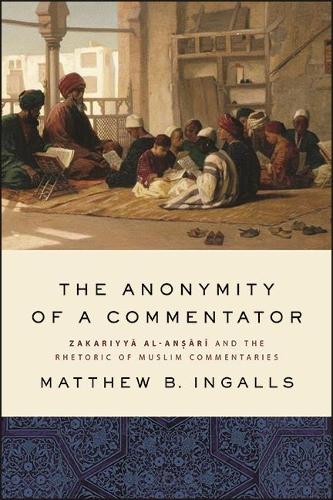 The Anonymity of a Commentator: Zakariyya al-An?ari and the Rhetoric of Muslim Commentaries.