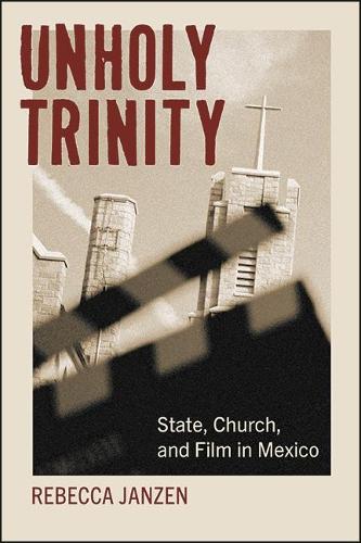 Unholy Trinity: State, Church, and Film in Mexico.
