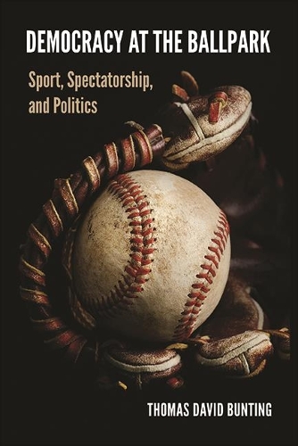 Democracy at the Ballpark: Sport, Spectatorship, and Politics.