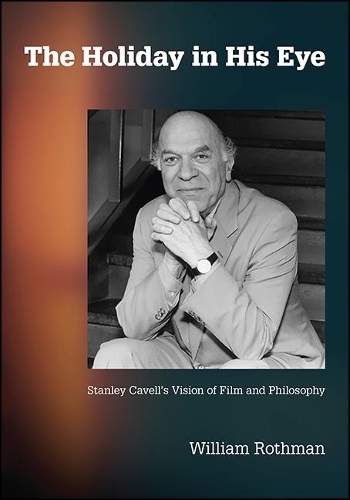 The Holiday in His Eye: Stanley Cavell's Vision of Film and Philosophy.