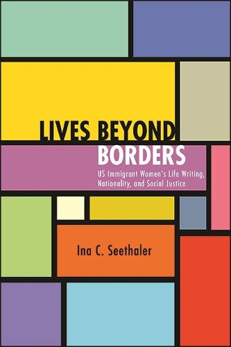 Lives beyond Borders: US Immigrant Women's Life Writing, Nationality, and Social Justice.
