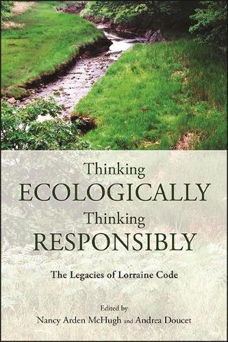Thinking Ecologically, Thinking Responsibly: The Legacies of Lorraine Code.