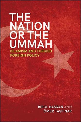 The Nation or the Ummah: Islamism and Turkish Foreign Policy.