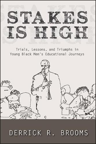 Stakes Is High: Trials, Lessons, and Triumphs in Young Black Men's Educational Journeys.