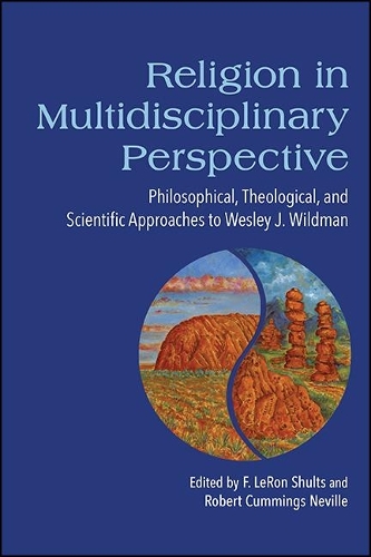 Religion in Multidisciplinary Perspective: Philosophical, Theological, and Scientific Approaches to Wesley J. Wildman.
