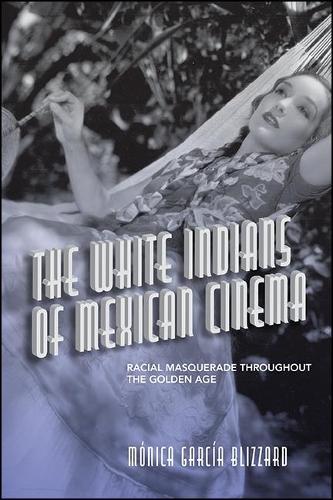 The White Indians of Mexican Cinema: Racial Masquerade throughout the Golden Age.
