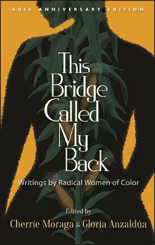 This Bridge Called My Back: Writings by Radical Women of Color. Fortieth Anniversary Edition