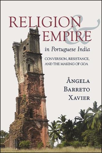 Religion and Empire in Portuguese India: Conversion, Resistance, and the Making of Goa.