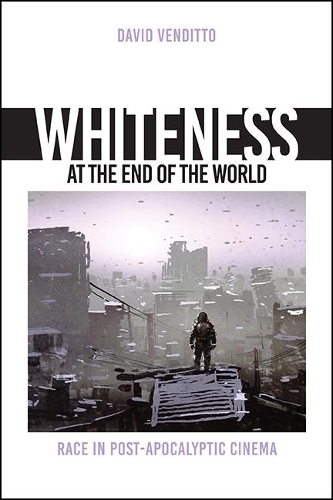 Whiteness at the End of the World: Race in Post-Apocalyptic Cinema.