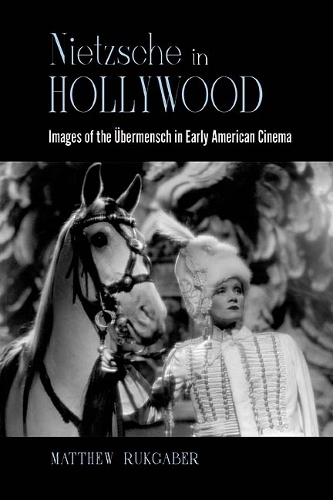 Nietzsche in Hollywood: Images of the UEbermensch in Early American Cinema.