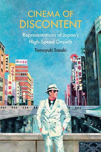 Cinema of Discontent: Representations of Japan's High-Speed Growth.