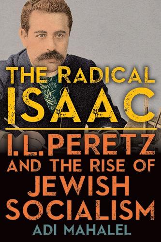 The Radical Isaac: I. L. Peretz and the Rise of Jewish Socialism.