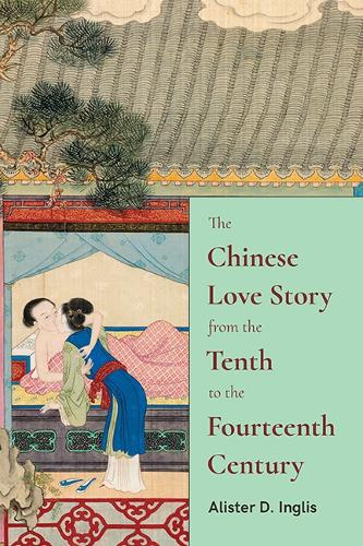 The Chinese Love Story from the Tenth to the Fourteenth Century.