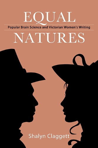 Equal Natures: Popular Brain Science and Victorian Women's Writing.