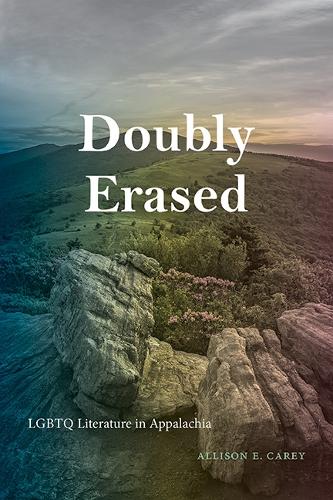 Doubly Erased: LGBTQ Literature in Appalachia.