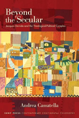 Beyond the Secular: Jacques Derrida and the Theological-Political Complex.