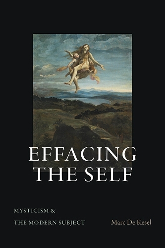 Effacing the Self: Mysticism and the Modern Subject.