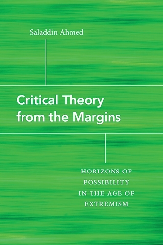 Critical Theory from the Margins: Horizons of Possibility in the Age of Extremism.