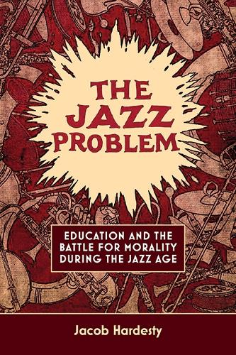 The Jazz Problem: Education and the Battle for Morality during the Jazz Age.