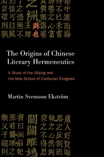The Origins of Chinese Literary Hermeneutics: A Study of the Shijing and the Mao School of Confucian Exegesis.