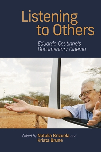 Listening to Others: Eduardo Coutinho's Documentary Cinema.