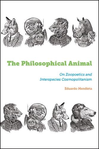 The Philosophical Animal: On Zoopoetics and Interspecies Cosmopolitanism.