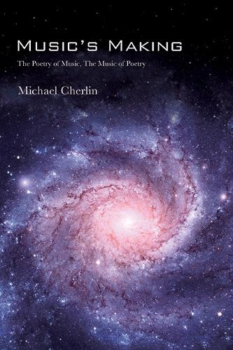 Music's Making: The Poetry of Music, the Music of Poetry.