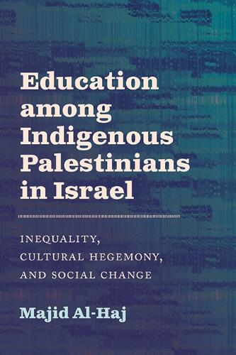 Education among Indigenous Palestinians in Israel: Inequality, Cultural Hegemony, and Social Change.