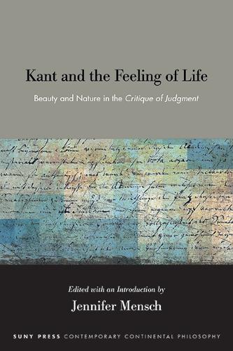Kant and the Feeling of Life: Beauty and Nature in the Critique of Judgment.