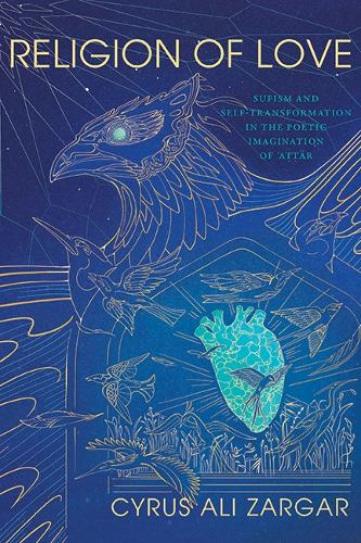 Religion of Love: Sufism and Self-Transformation in the Poetic Imagination of ?A??ar.