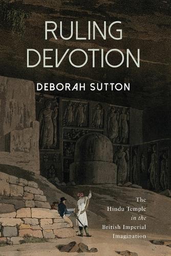 Ruling Devotion: The Hindu Temple in the British Imperial Imagination.