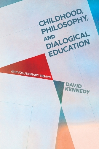 Childhood, Philosophy, and Dialogical Education: (R)evolutionary Essays.