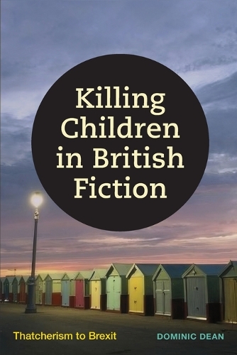 Killing Children in British Fiction: Thatcherism to Brexit.