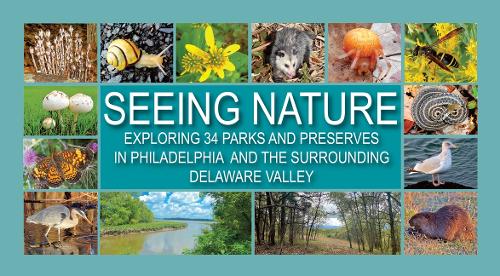 Seeing Nature: Exploring 34 Parks and Preserves in Philadelphia and the Surrounding Delaware Valley.