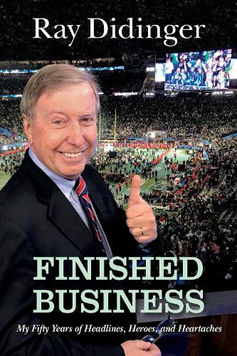 Finished Business: My Fifty Years of Headlines, Heroes, and Heartaches.