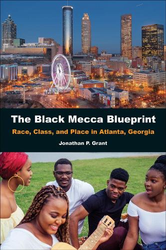 The Black Mecca Blueprint: Race, Class, and Place in Atlanta, Georgia.