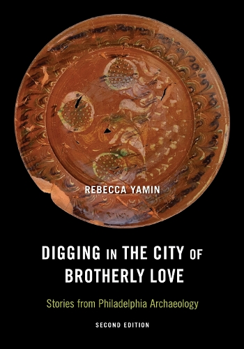Digging in the City of Brotherly Love: Stories from Philadelphia Archaeology. Second Edition